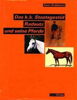 Das k. k. Staatsgestüt Radautz und seine Pferde de Hans Brabenetz