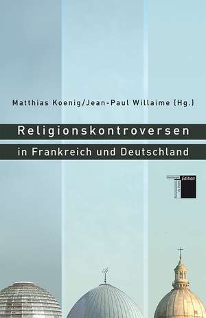 Religionskontroversen in Frankreich und Deutschland de Matthias König