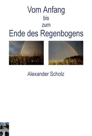 Vom Anfang bis zum Ende des Regenbogens de Frank Bröker