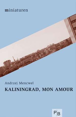 Kaliningrad, mon amour de Andrzej Mencwel