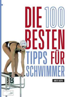 Die 100 besten Tipps für Schwimmer de Annette Gasper