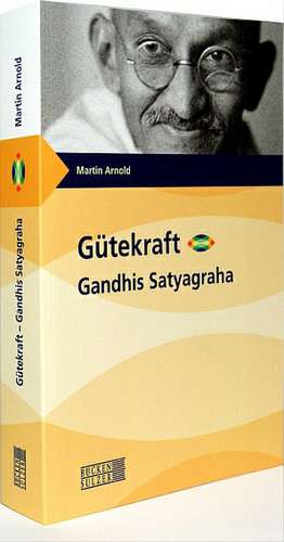 Gütekraft - Gandhis Satyagraha de Martin Arnold