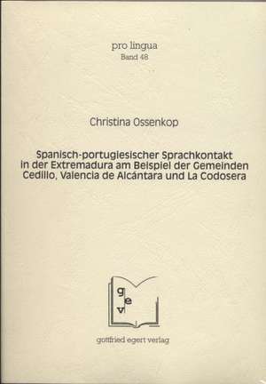 Spanisch-portugiesischer Sprachkontakt in der Extremadura am Beispiel der Gemeinden Cedillo, Valencia de Alcántara und La Codosera. de Christina Ossenkop