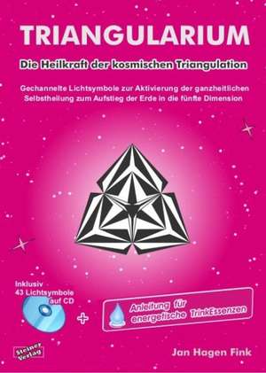 TRIANGULARIUM. Die Heilkraft der kosmischen Triangulation. Gechannelte Lichtsymbole zur Aktivierung der ganzheitlichen Selbstheilung zum Aufstieg der Erde in die fünfte Dimension. de Jan Hagen Fink