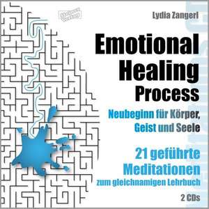 Emotional Healing Process. Neubeginn für Körper, Geist und Seele de Lydia Zangerl