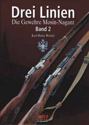 Drei Linien - Die Gewehre Mosin-Nagant Band II de Karl H Wrobel