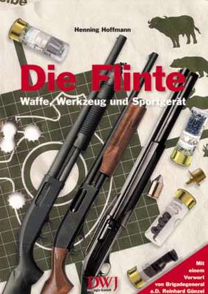 Die Flinte - Waffe, Werkzeug und Sportgerät de Henning Hoffmann