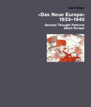 Das Neue Europa 1933-1945: German Thought Patterns About Europe de Carl Wege