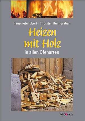 Heizen mit Holz in allen Ofenarten de Hans-Peter Ebert