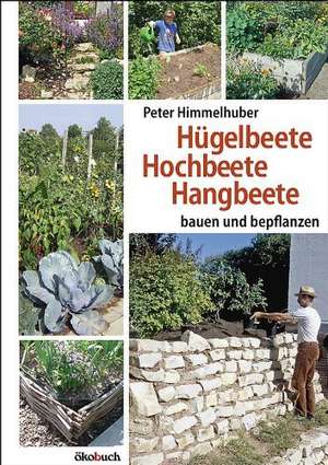 Hügelbeete, Hangbeete, Hochbeete de Peter Himmelhuber