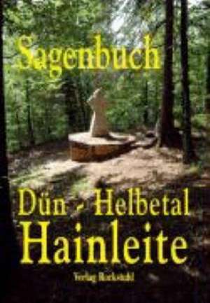 Sagenbuch vom Dühn aus dem Helbetal und von der Hainleite in Thüringen de Harald Rockstuhl