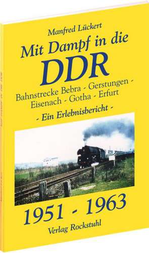 Mit Dampf in die DDR - Bahnstrecke Bebra - Gerstungen - Eisenach - Gotha - Erfurt von 1951 - 1963 de Manfred Lückert