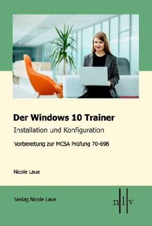 Der Windows 10 MCSA Trainer - Installation und Konfiguration de Nicole Laue