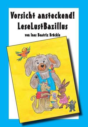 Vorsicht ansteckend! LeseLustBazillus de Ines Beatrix Brückle