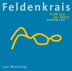 Feldenkrais - Kraft aus der Mitte de Andrew Lutz