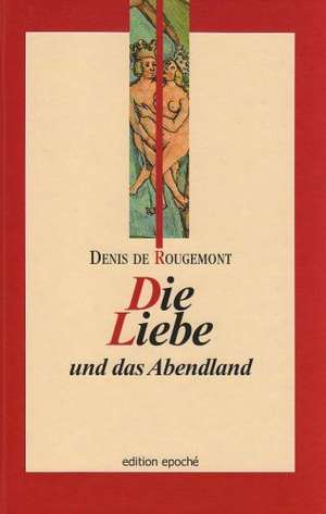 Die Liebe und das Abendland de Denis de Rougemont