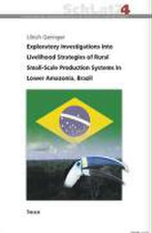 Exploratory Investigations into Livelihood Strategies of Rural Small-Scale Production Systems in Lower Amazonia, Brazil de Ulrich Geringer