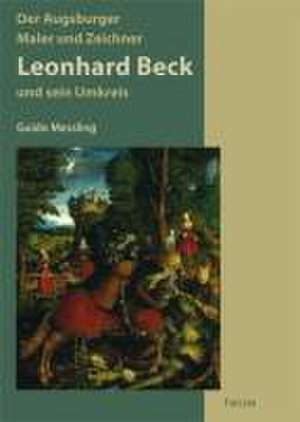 Der Augsburger Maler und Zeichner Leonhard Beck und sein Kreis (um 1480-1542) de Guido Messling