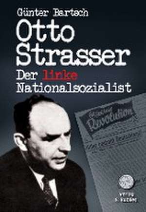 Otto Strasser. Der linke Nationalsozialist de Günter Bartsch