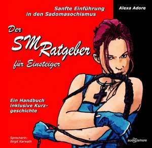 Der SM Ratgeber für Einsteiger. Sanfte Einführung in den Sadomasochismus. CD de Alexa Adore