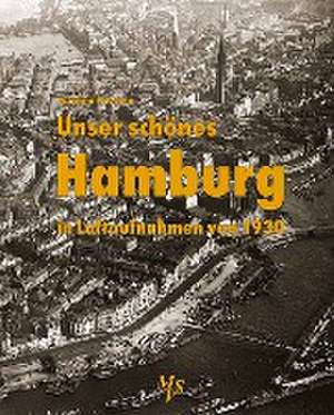 Unser schönes Hamburg in Luftaufnahmen von 1930 de Joachim Paschen