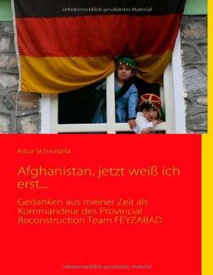 Afghanistan, jetzt weiß ich erst... de Artur Schwitalla