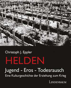 Helden. Jugend, Eros, Todesrausch de Christoph J. Eppler