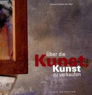 Über die Kunst, Kunst zu verkaufen de Claus C. Schmickler