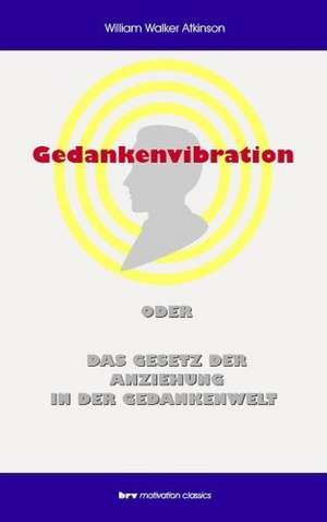 Gedankenvibration oder Das Gesetz der Anziehung in der Gedankenwelt de William Walker Atkinson