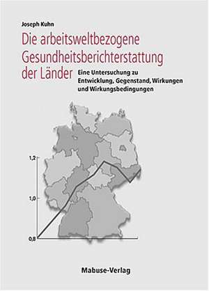 Die arbeitsweltbezogene Gesundheitsberichterstattung der Länder de Joseph Kuhn