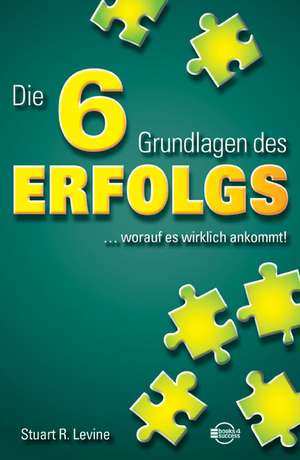 Die 6 Grundlagen des Erfolgs de Stuart R. Levine