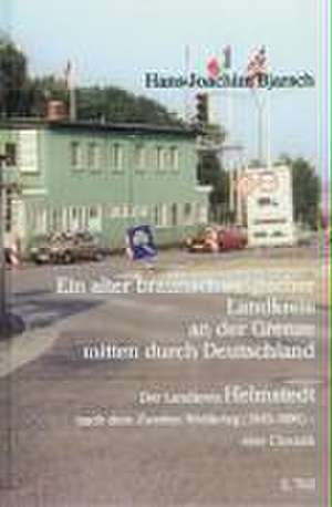 Ein alter braunschweigischer Landkreis an der Grenze mitten durch Deutschland de Hans J Bjarsch