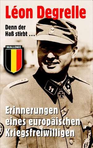 Denn der Hass stirbt... de Leon Degrelle