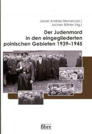 Der Judenmord in den eingegliederten polnischen Gebieten 1939-1945 de Jochen Böhler