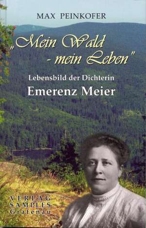 Emerenz Meier: Mein Wald - mein Leben de Max Peinkofer