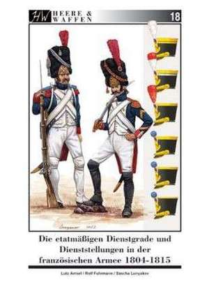 Die etatmäßigen Dienstgrade und Dienststellungen in der französischen Armee 1804-1815 de Lutz Amsel