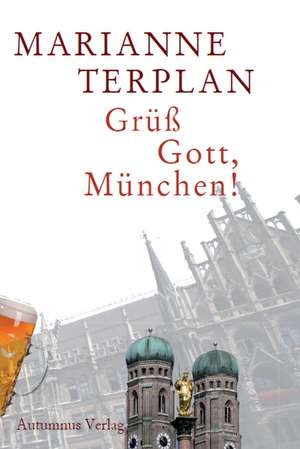 Grüß Gott, München! de Marianne Terplan