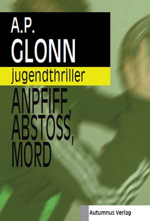 Anpfiff, Abstoß, Mord de A. P. Glonn