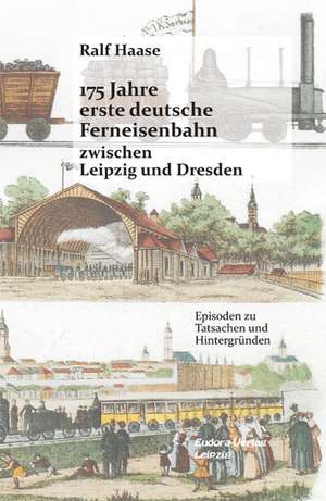 175 Jahre erste deutsche Ferneisenbahn zwischen Leipzig und Dresden de Ralf Haase