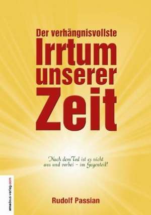 Der verhängnisvollste Irrtum unserer Zeit de Rudolf Passian