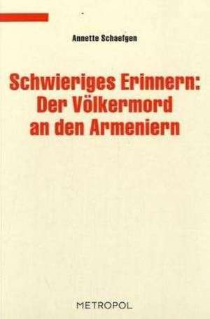 Schwieriges Erinnern: Der Völkermord an den Armeniern de Annette Schaefgen