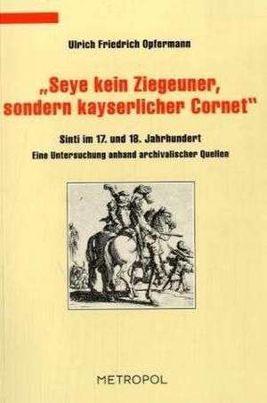 "Seye kein Ziegeuner, sondern kayserlicher Cornet" de Ulrich Friedrich Opfermann