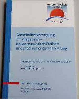 Arzneimittelversorgung im Pflegeheim - Balance zwischen Freiheit und medikamentöser Fixierung de Ingo Füsgen