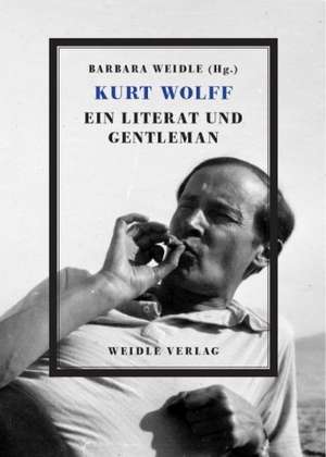 Kurt Wolff - Ein Literat und Gentleman de Barbara Weidle