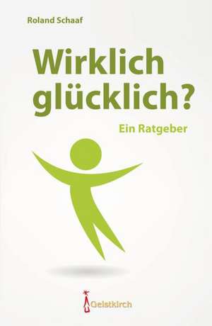 Wirklich Glücklich? de Roland Schaaf