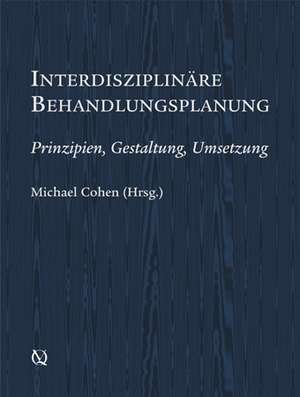 Interdisziplinäre Behandlungsplanung: Prinzipien, Gestaltung, Umsetzung de Michael Cohen