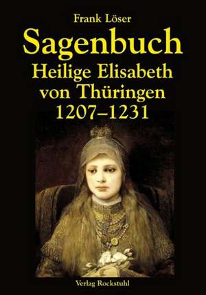 Sagenbuch - Heilige Elisabeth von Thüringen 1207-1231 de Frank Löser