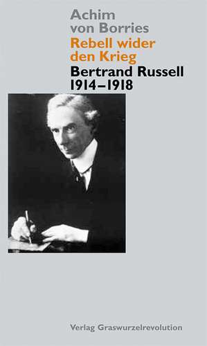 Rebell wider den Krieg - Bertrand Russell 1914-1918 de Achim von Borries