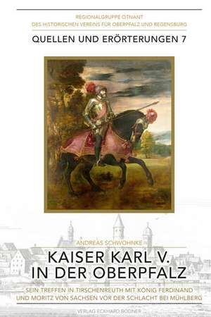 Kaiser Karl V. in der Oberpfalz de Andreas Schwohnke