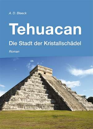 Tehuacan - Die Stadt der Kristallschädel de Andreas Bleeck